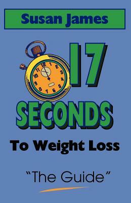 The Guide: 17 Seconds to Weight Loss by Susan James