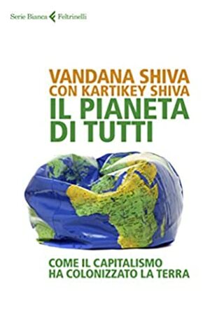 Il pianeta di tutti: come il capitalismo ha colonizzato la terra by Kartikey Shiva, Vandana Shiva
