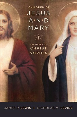 Children of Jesus and Mary: The Order of Christ Sophia by Nicholas Levine, James Lewis