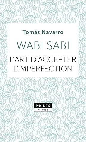 WABI SABI : L'ART D'ACCEPTER L'IMPERFECTION by Tomás Navarro