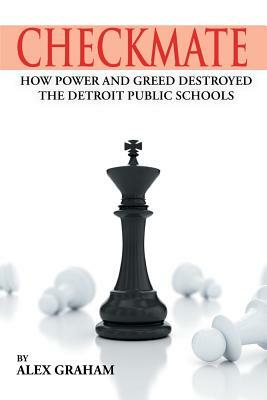 Checkmate: How Power and Greed Destroyed the Detroit Public Schools by Alex Graham