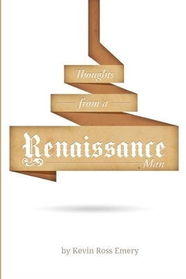 Thoughts from a Renaissance Man by Kevin Ross Emery