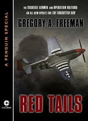 Red Tails: The Tuskegee Airmen and Operation Halyard: An All-New Update for the Forgotten 500 by Gregory A. Freeman