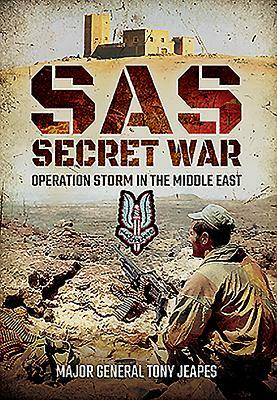 Sas: Secret War: Operation Storm in the Middle East by Tony Jeapes