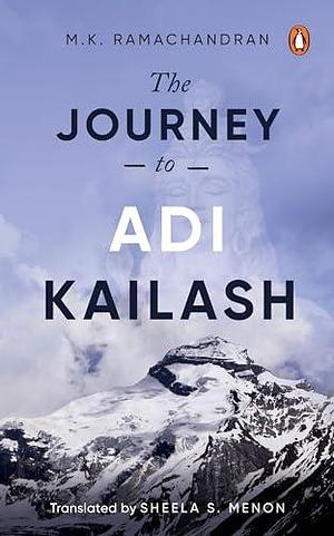 The Journey to Adi Kailash by Sheela S Menon, M.T. Vasudevan Nair, M.K. Ramachandran