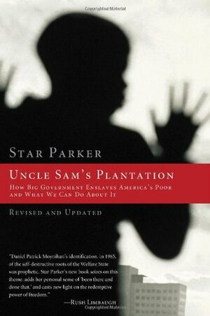 Uncle Sam's Plantation: How Big Government Enslaves America's Poor and What We Can Do about It by Star Parker