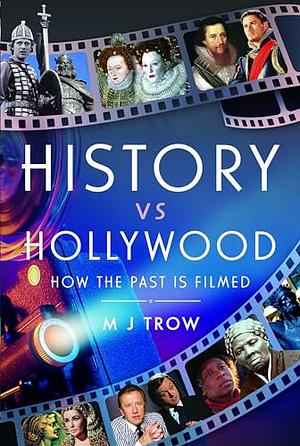 History Vs Hollywood: How the Past Is Filmed by M.J. Trow