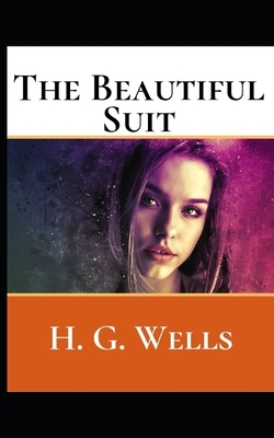 The Beautiful Suit: A First Unabridged Edition (Annotated) By H.G. Wells. by H.G. Wells