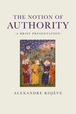 The Notion of Authority: A Brief Presentation by Alexandre Kojeve