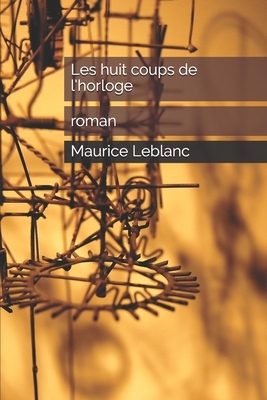 Les huit coups de l'horloge: roman by Maurice Leblanc