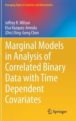 Marginal Models in Analysis of Correlated Binary Data with Time Dependent Covariates by (din) Ding-Geng Chen, Elsa Vazquez-Arreola, Jeffrey R. Wilson