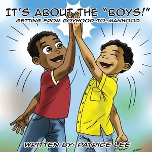 It's About the BOYS!: ...Getting from Boyhood to Manhood by Patrice Lee