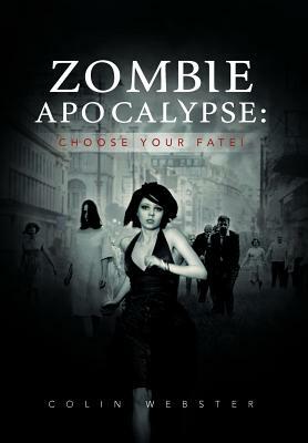 Zombie Apocalypse: Choose Your Fate! by Colin Webster