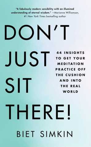 Don't Just Sit There!: 44 Insights to Get Your Meditation Practice Off the Cushion and Into the Real World by Biet Simkin