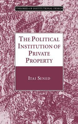 The Political Institution of Private Property by Itai Sened, Itai Sen