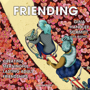 Friending: Creating Meaningful, Lasting Adult Friendships by Gina Handley Schmitt