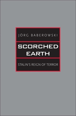 Scorched Earth: Stalin's Reign of Terror by Jorg Baberowski, Jörg Baberowski