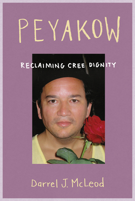 Peyakow: Reclaiming Cree Dignity by Darrel McLeod