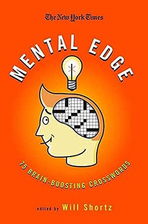 The New York Times Crosswords for a Mental Edge: 75 Brain-Boosting Crossword Puzzles by Will Shortz