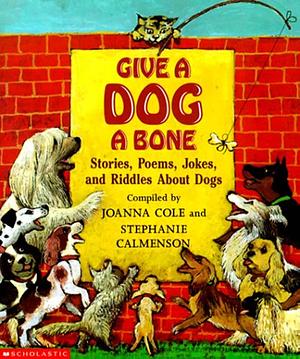 Give A Dog A Bone: Anthology Of Dog Poems by Joanna Cole, Stephanie Calmenson