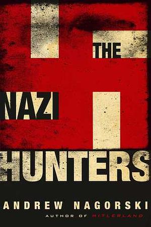 The Nazi Hunters by Andrew Nagorski