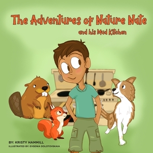 The Adventures of Nature Nate and his Mud Kitchen: Holistic Thinking Kids by Kristy Hammill