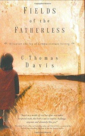 Fields of the Fatherless: Discover the Joy of Compassionate Living by Tom Davis, C. Thomas Davis