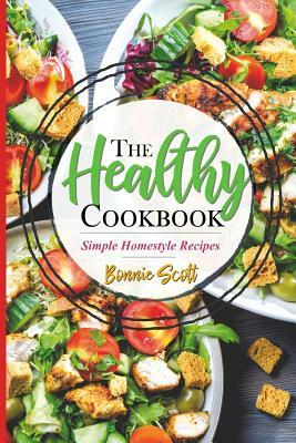 The Healthy Cookbook: Simple Homestyle Recipes by Bonnie Scott