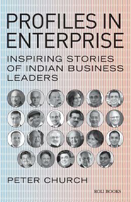 Profiles in Enterprise: Inspiring Stories of Indian Business Leaders by Peter Church