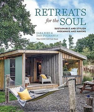 Retreats for the Soul: Sustainable and Stylish Hideaways and Havens by Sara Bird, Dan Duchars