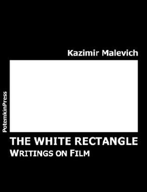 The White Rectangle: Writings on Film by Kazimir Malevich, S. a. Vengerov