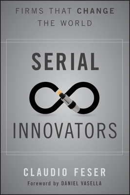 Serial Innovators: Firms That Change the World by Claudio Feser