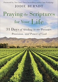 Praying the Scriptures for your life: 31 days of abiding in the presence, provision and power of God by Jodie Berndt