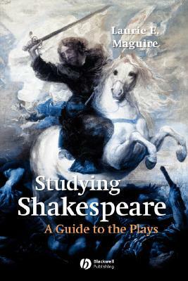 Studying Shakespeare: A Guide to the Plays by Laurie Maguire