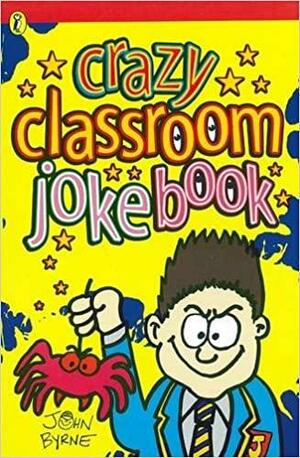 The Crazy Classroom Joke Book by John Byrne