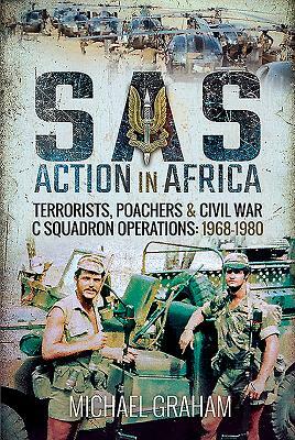 SAS Action in Africa: Terrorists, Poachers and Civil War C Squadron Operations: 1968-1980 by Michael Graham