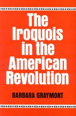 The Iroquois in the American Revolution by Barbara Graymont