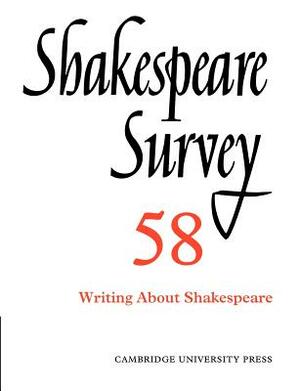 Shakespeare Survey: Volume 58, Writing about Shakespeare by 