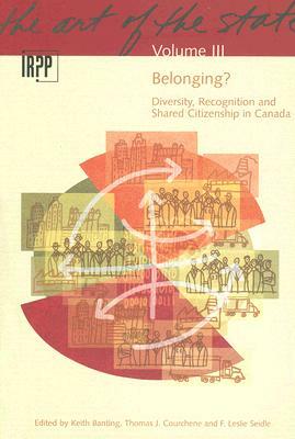 Belonging? Diversity, Recognition and Shared Citizenship in Canada: Belonging? Diversity, Recognition and Shared Citizenship in Canada by Keith Banting, F. Leslie Seidle, Thomas J. Courchene