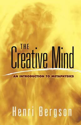 The Creative Mind: An Introduction to Metaphysics by Henri Bergson