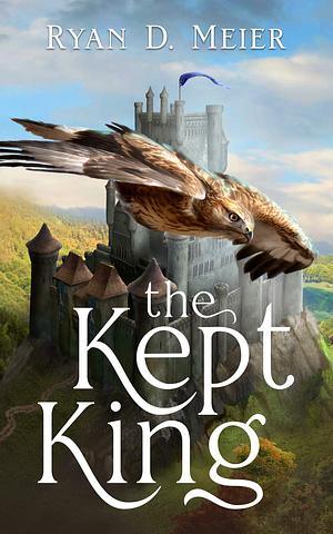 the Kept King by Ryan D. Meier, Ryan D. Meier