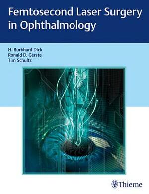 Femtosecond Laser Surgery in Ophthalmology by Tim Schultz, Ronald D. Gerste, Burkhard Dick