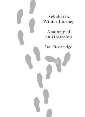 Schubert's Winter Journey: Anatomy of an Obsession by Ian Bostridge