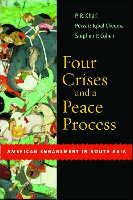 Four Crises and a Peace Process: American Engagement in South Asia by P. R. Chari, Stephen P. Cohen, Pervaiz Iqbal Cheema