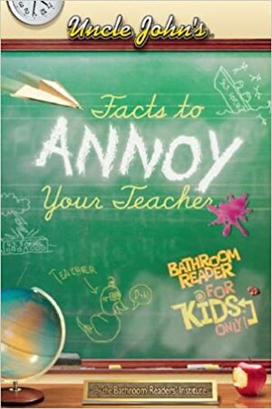 Uncle John's Facts to Annoy Your Teacher Bathroom Reader for Kids Only! by Bathroom Readers' Institute