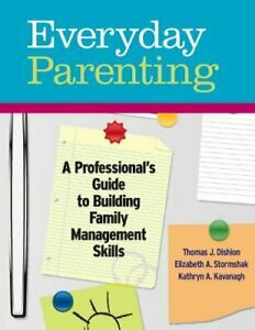 Everyday Parenting: A Professional's Guide to Building Family Management Skills by Thomas J. Dishion, Kate Kavanagh, Elizabeth A. Stormshak