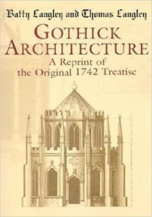 Gothick Architecture: A Reprint of the Original 1742 Treatise by Batty Langley, Thomas Langley