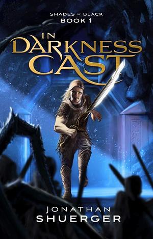 In Darkness Cast: A Tale of Swords and Sorcery by Louie Roybal, Jonathan Shuerger