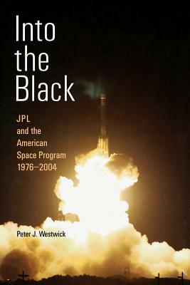 Into the Black: Jpl and the American Space Program, 1976-2004 by Peter J. Westwick