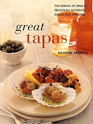 Great Tapas: The Essence of Spain in Deliciously Authentic Snakes and Appetizers by Silvana Franco, Silvano Franco
